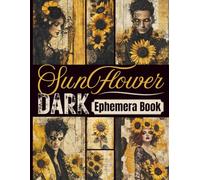 Dark Sunflower Ephemera Book: A Bloom of Mystery and Elegance for your Creative Pages, Scrapbooking, Junk Journals, Collage Art, Mixed Media, Artist Trading Cards, and More.