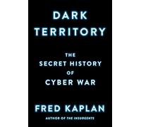 Dark Territory: The Secret History of Cyber War