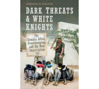 Dark Threats and White Knights : The Somalia Affair, Peacekeeping, and the New Imperialism