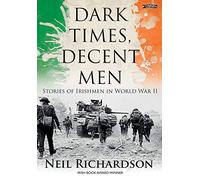 Dark Times, Decent Men: Stories of Irishmen in World War II