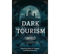 Dark Tourism: Exploring Sites of Tragedy and Remembrance