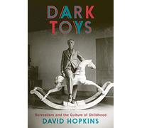 Dark Toys: Surrealism and the Culture of Childhood