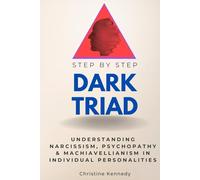 Dark Triad Step by Step: Understanding Narcissism, Psychopathy & Machiavellianism in Individual Personalities (Step By Step Subject Guides)