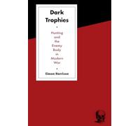 Dark Trophies: Hunting and the Enemy Body in Modern War
