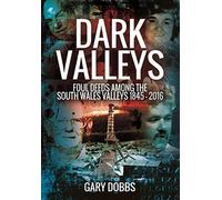 Dark Valleys: Foul Deeds Among the South Wales Valleys 1845 - 2016