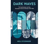 Dark Waves: The Synthesizer and the Dystopian Sound of Britain (1977-80) (Popular Musics Matter: Social, Political and Cultural Interventions)