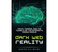 Dark Web Reality: Truth, Terror, and the Tunnels of the Internet’s Hidden World
