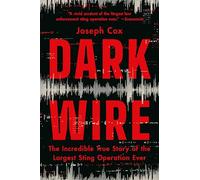 Dark Wire: The Incredible True Story of the Largest Sting Operation Ever