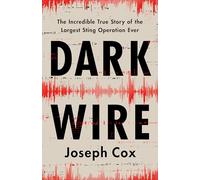 Dark Wire : The Incredible True Story of the Largest Sting Operation Ever