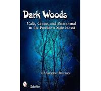 Dark Woods: Cults, Crime, and the Paranormal in the Freetown State Forest