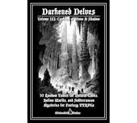 Darkened Delves - Volume III: Caverns of Stone & Shadow: 50 Random Tables for Natural Caves & Subterranean Adventures