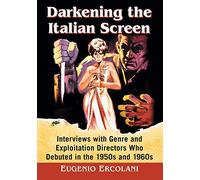 Darkening the Italian Screen: Interviews with Genre and Exploitation Directors Who Debuted in the 1950s and 1960s