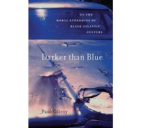 Darker Than Blue: On the Moral Economies of Black Atlantic Culture (W. E. B. Du Bois Lectures): 7