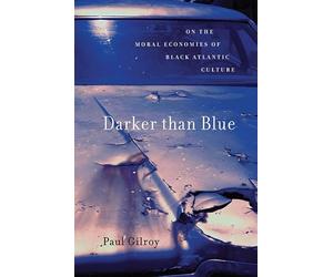 Darker Than Blue: On the Moral Economies of Black Atlantic Culture (W. E. B. Du Bois Lectures): 7