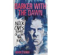 Darker with the Dawn: Nick Cave's Songs of Love and Death