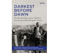 Darkest Before the Dawn: Writings, Testimonies and Correspondence from the Life of Robert Mangaliso Sobukwe