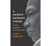 Darkly Radiant Vision: The Black Social Gospel in the Shadow of MLK