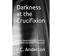 Darkness at the Crucifixion: A Rubric-Based Evaluation of Historical, Naturalistic, and Symbolic Explanations