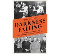 Darkness Falling: The Strange Death of the Weimar Republic, 1930-33 (Hardback) - Peter Walther Book