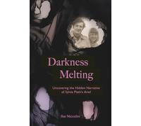 Darkness Melting: Uncovering the Hidden Narrative of Sylvia Plath’s Ariel