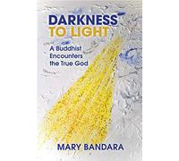 Darkness to Light: A Buddhist Encoutners the True God