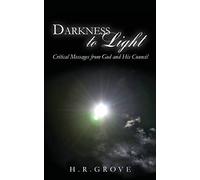 Darkness to Light: Critical Messages from God and His Council