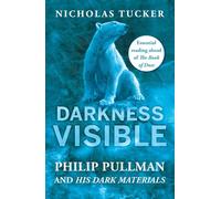Darkness Visible : Philip Pullman and His Dark Materials