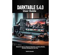 Darktable 5.4.0 User Guide: Manual for New to Advanced Operator on Library Module, Workflow Management and Tips
