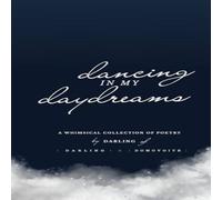 Darling Dancing In My Daydreams: A Whimsical Collection of Poetry Darling Multicolor