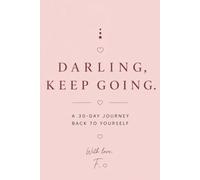 Darling, Keep Going A 30 - Day Journey Back to Yourself.