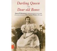 Darling Queen - Dear old Bones: Queen Wilhelmina's correspondence with her English governess Miss Saxton Winter, 1886-1935