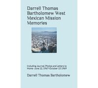 Darrell Thomas Bartholomew West Mexican Mission Memories: Including Journal, Photos and Letters to Home -June 12, 1967-October 15 1969