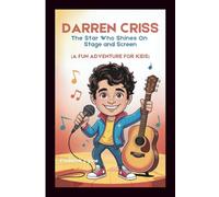 DARREN CRISS: The Star Who Shines On Stage and Screen (A Fun Adventure for Kids)