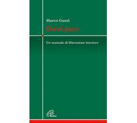 Darsi pace. Un manuale di liberazione interiore