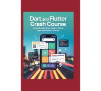 Dart and Flutter Crash Course: Create Beautiful Cross-Platform Mobile Apps with Modern UI Design