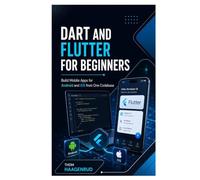 Dart and Flutter for Beginners: Build Mobile Apps for Android and iOS from One Codebase