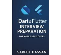 Dart & Flutter Interview Preparation for Mobile Developers: 150+ Questions, Answers, and Real-World Projects for Android, iOS, and Cross-Platform App Development (Crack the Interview)