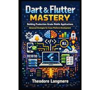 Dart & Flutter Mastery: Advanced Strategies for Scalable Cross-Platform Development Using Clean Architecture, Firebase Integration, State Management ... Advanced Dart & Flutter Professional Series)