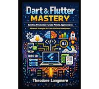Dart & Flutter Mastery: Advanced Strategies for Scalable Cross-Platform Development Using Clean Architecture, Firebase Integration, State Management ... Advanced Dart & Flutter Professional Series)