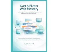 Dart & Flutter Web Mastery: Building High-Performance, Scalable Progressive Web Applications for the Modern Web (Modern Cross-Platform Application Mastery)