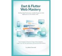 Dart & Flutter Web Mastery: Building High-Performance, Scalable Progressive Web Applications for the Modern Web: 2 (Modern Cross-Platform Application Mastery)