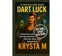 Dart Luck: A Darkly Funny Lesbian Space Opera Adventure with Pirates, Aliens, and Corporate Greed (Jax Dart, Space Bastard)