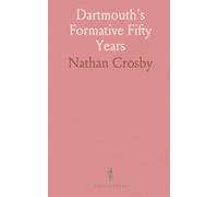 Dartmouth's Formative Fifty Years: Historical collections and personal reminiscences on the college's early development
