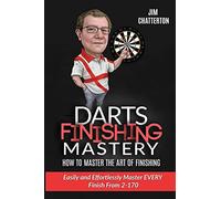Darts Finishing Mastery: How to Master the Art of Finishing: Easily and effortlessly master EVERY finish from 2-170: Volume 1