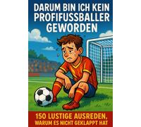 Darum bin ich kein Fußballprofi geworden - Das ultimative Spaßbuch ideal zum Verschenken: 150 lustige Ausreden und Kurzgeschichten, warum es nicht geklappt hat