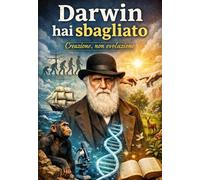 DARWIN HAI SBAGLIATO!!!: CREAZIONE, NON EVOLUZIONE. (AVETE SBAGLIATO !!)