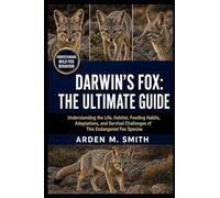 DARWIN’S FOX: THE ULTIMATE GUIDE: Understanding the Life, Habitat, Feeding Habits, Adaptations, and Survival Challenges of This Endangered Fox Species