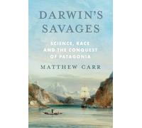 Darwin’s Savages: Science, Race and the Conquest of Patagonia
