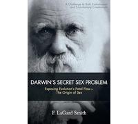 Darwin’s Secret Sex Problem: Exposing Evolution’s Fatal Flaw-The Origin of Sex