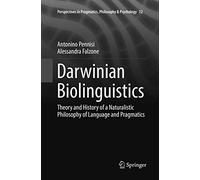 Darwinian Biolinguistics: Theory and History of a Naturalistic Philosophy of Language and Pragmatics: 12 (Perspectives in Pragmatics, Philosophy & Psychology, 12)